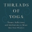 Threads of Yoga: Themes, Reflections, and Meditations To Weave Into Your Practice